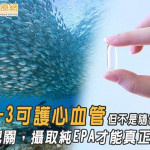 Omega-3可護心血管　但不是隨便吃就有用！由醫師把關，攝取純EPA才能真正「安心」