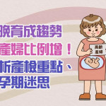 晚婚晚育成趨勢　高齡產婦比例增！醫解析產檢重點、破解孕期迷思
